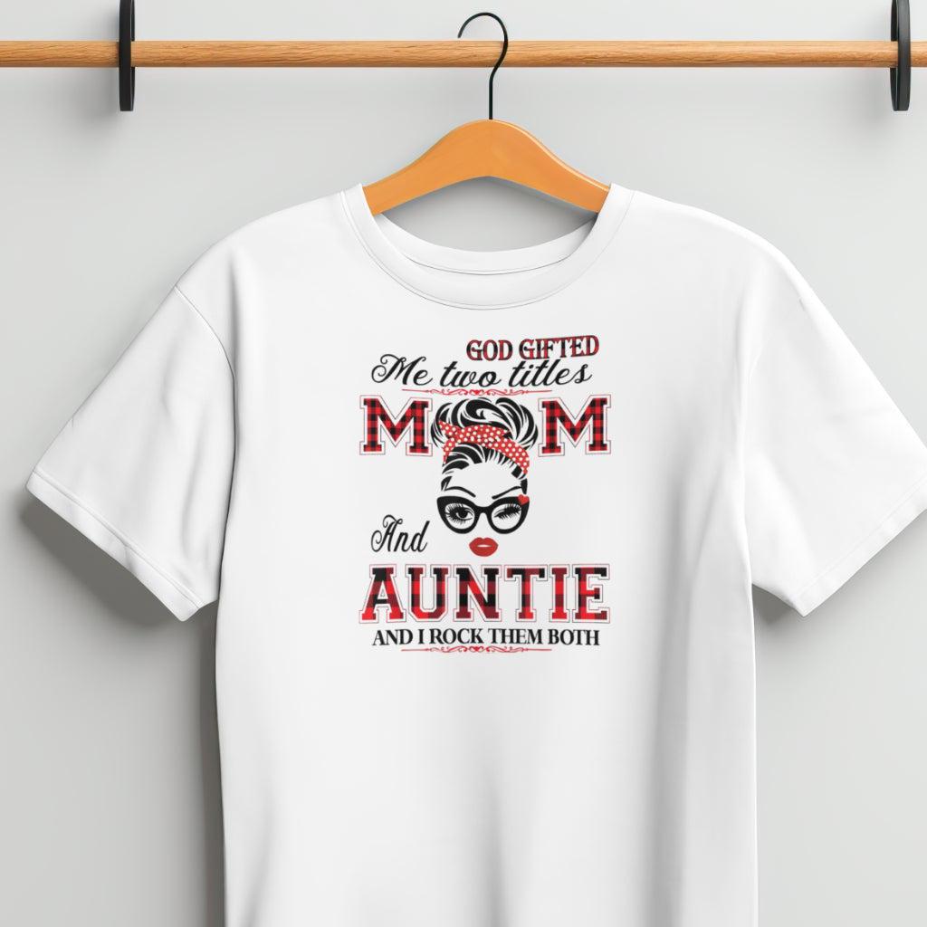 God Gifted Me Two Titles, Mom and Auntie and I Rock Them Both, "T-Shirt"