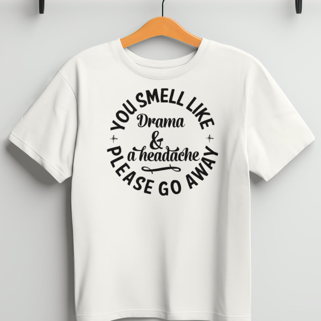 You Smell Like Drama & a Headache Please Go Away, T-Shirt